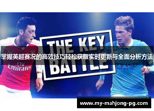 掌握英超赛况的高效技巧轻松获取实时更新与全面分析方法