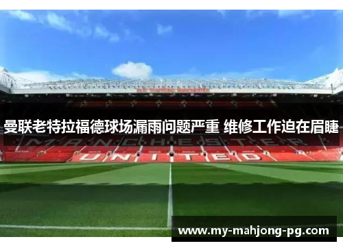 曼联老特拉福德球场漏雨问题严重 维修工作迫在眉睫