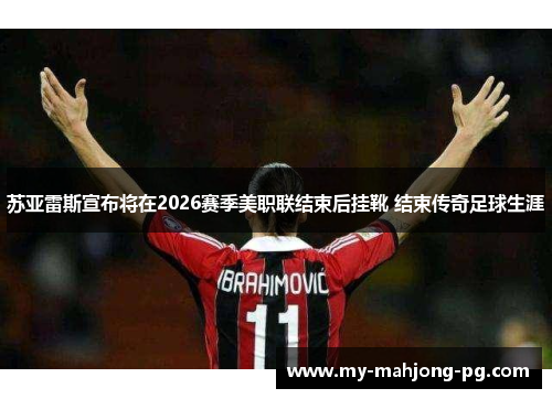 苏亚雷斯宣布将在2026赛季美职联结束后挂靴 结束传奇足球生涯