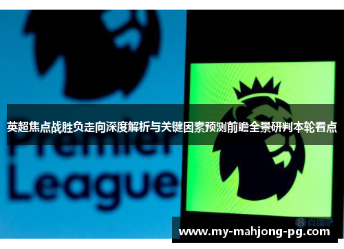 英超焦点战胜负走向深度解析与关键因素预测前瞻全景研判本轮看点