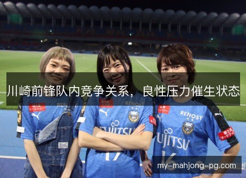 川崎前锋队内竞争关系，良性压力催生状态